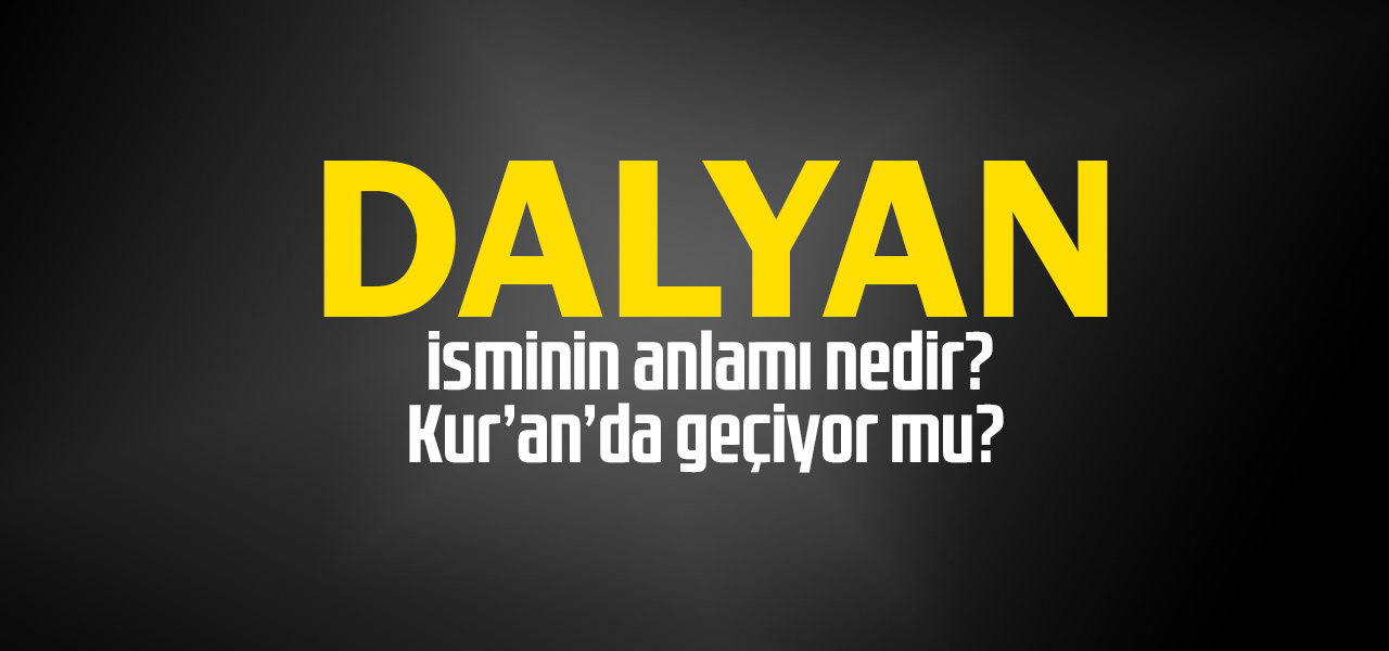 Dalyan isminin anlamı nedir, Dalyan ne demektir? Kuranda geçiyor mu?