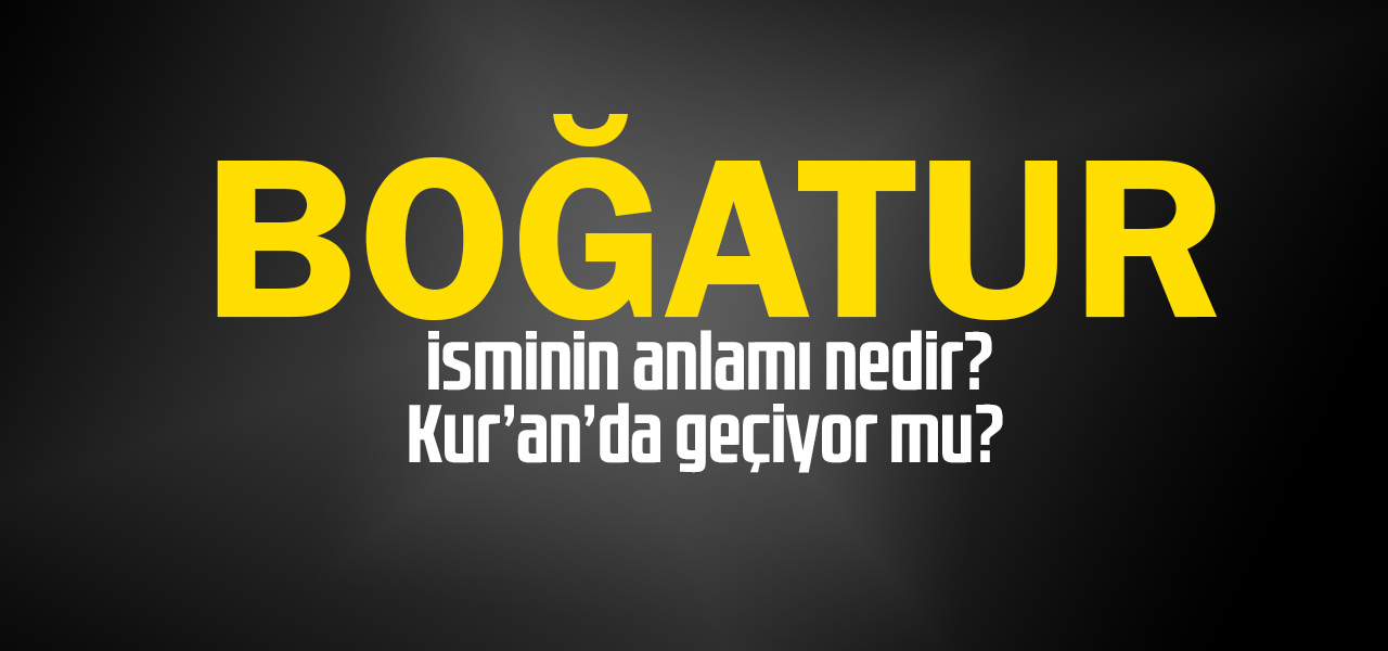 Bağatur isminin anlamı nedir, Bağatur ne demektir? Kuranda geçiyor mu?