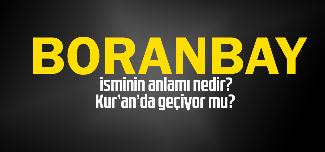 Boranbay isminin anlamı nedir, Boranbay ne demektir? Kuranda geçiyor mu?