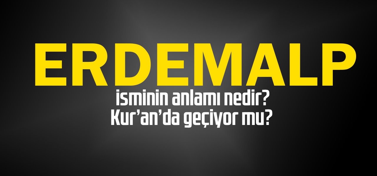 Erdemalp isminin anlamı nedir, Erdemalp ne demektir? Kuranda geçiyor mu?