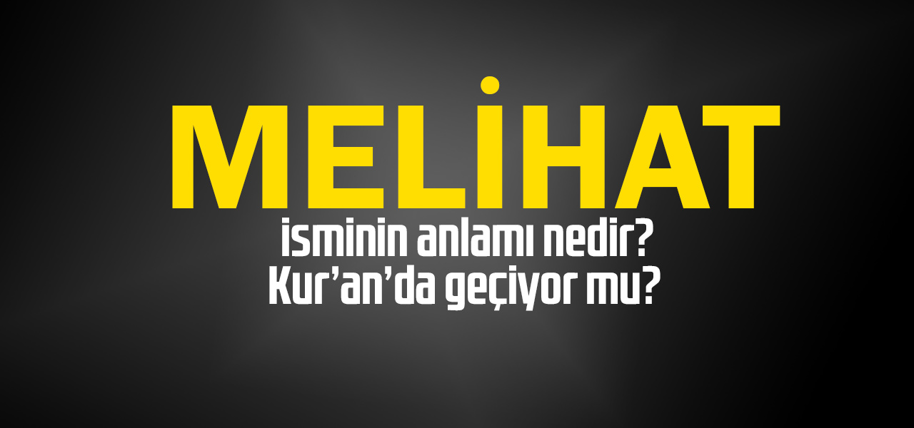 Melihat isminin anlamı nedir, Melihat ne demektir? Kuranda geçiyor mu?