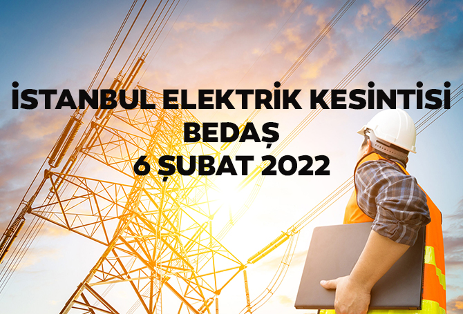 BEDAŞ elektrik kesintisi İstanbul 6 Şubat 2022 Arnavutköy, Esenyurt, Güngören ilçeleri bugün karanlığa mı gömülecek?