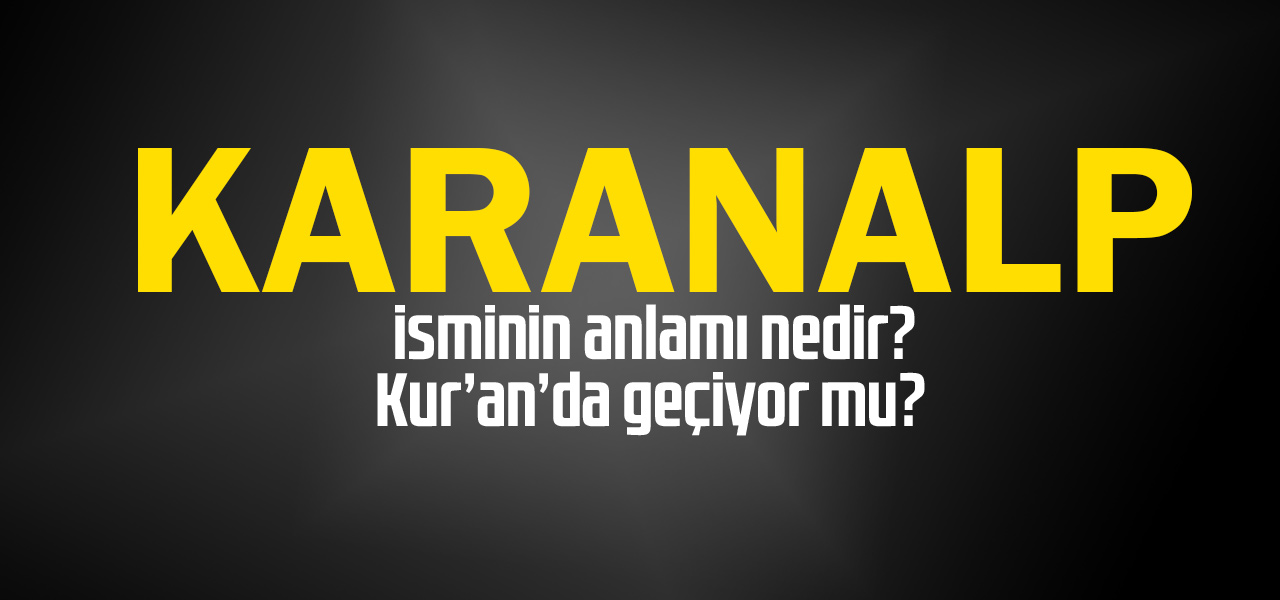 Karanalp isminin anlamı nedir, Karanalp ne demektir? Kuranda geçiyor mu?