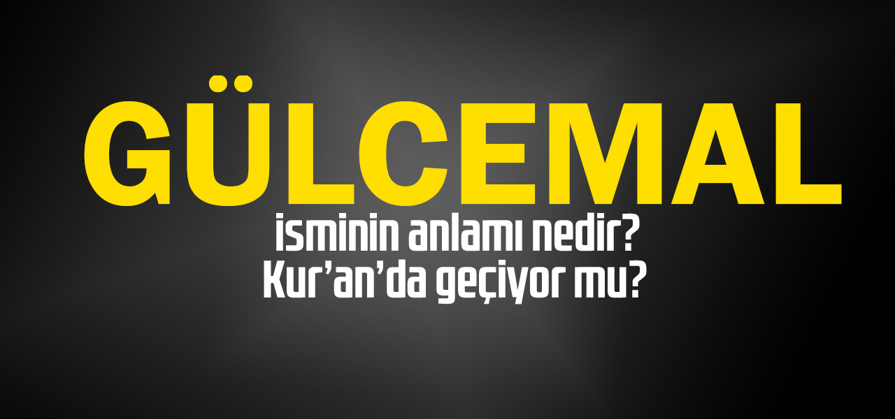 Gülcemal isminin anlamı nedir, Gülcemal ne demektir? Kuranda geçiyor mu?