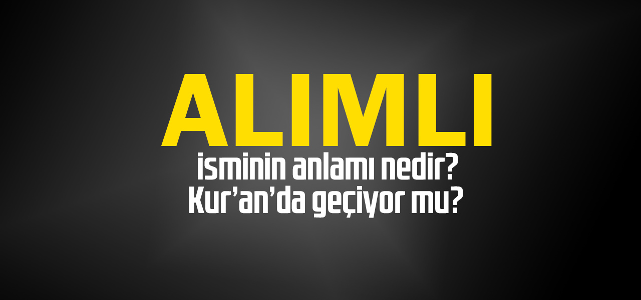 Alımlı isminin anlamı nedir, Alımlı ne demektir? Kuranda geçiyor mu?