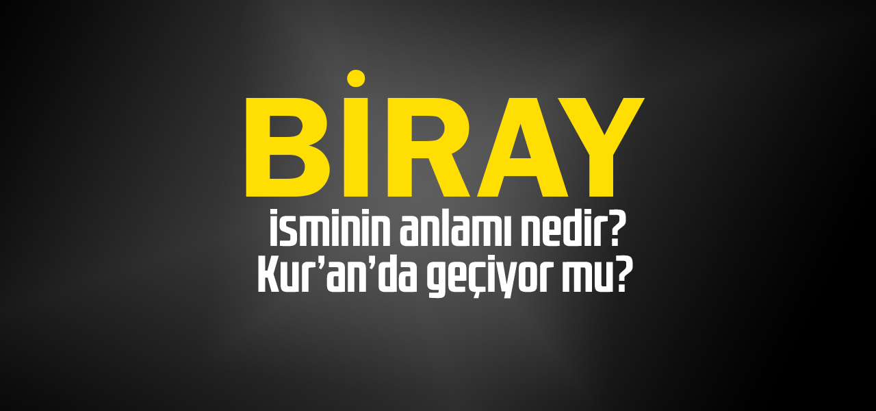 Biray isminin anlamı nedir, Biray ne demektir? Kuranda geçiyor mu?