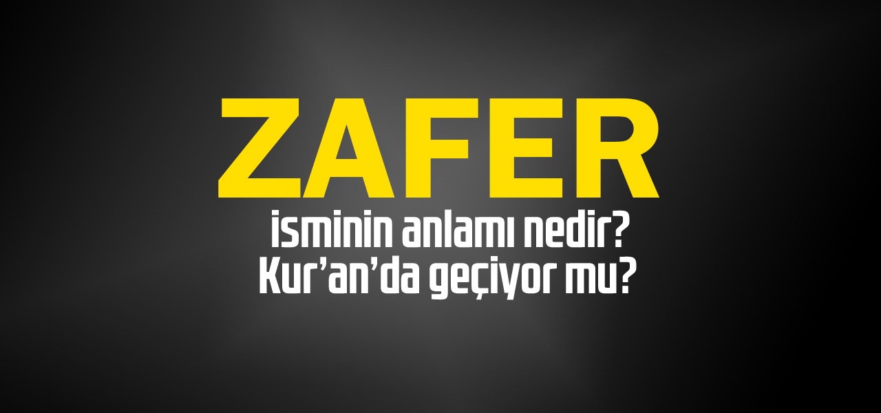 Zafer isminin anlamı nedir, Zafer ne demektir? Kuranda geçiyor mu?