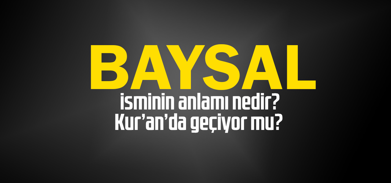 Baysal isminin anlamı nedir, Baysal ne demektir? Kuranda geçiyor mu?