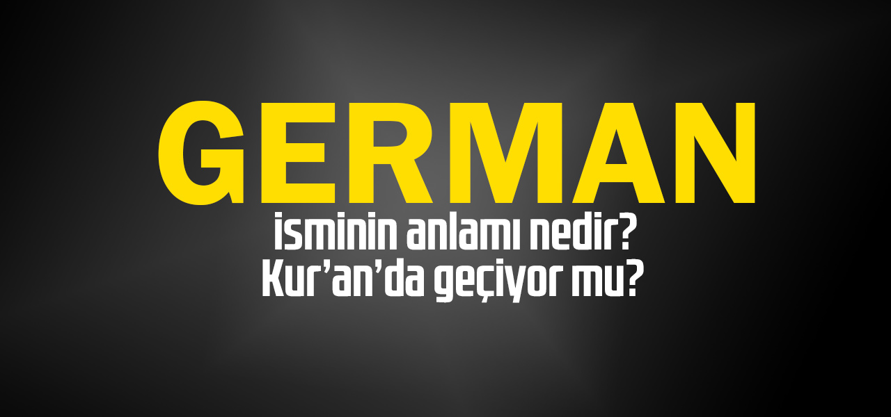 German isminin anlamı nedir, German ne demektir? Kuranda geçiyor mu?