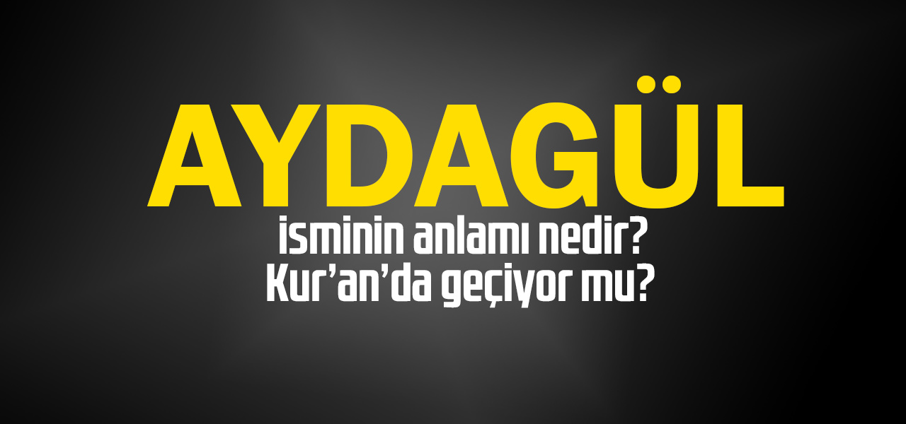 Aydagül isminin anlamı nedir, Aydagül ne demektir? Kuranda geçiyor mu?