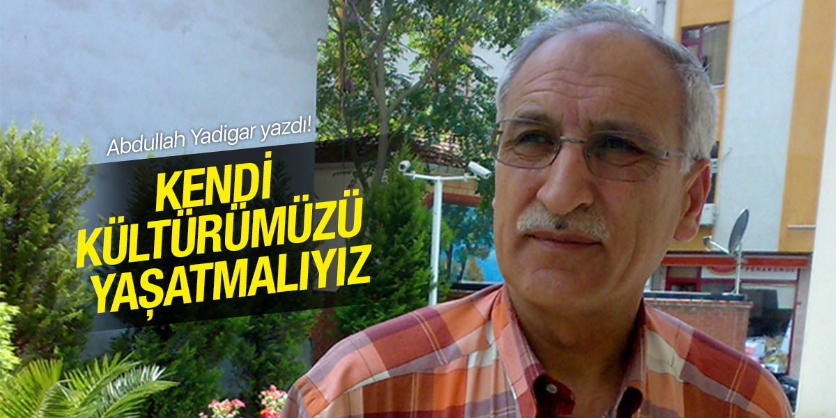 Kendi Kültürümüzü Yaşatmalıyız