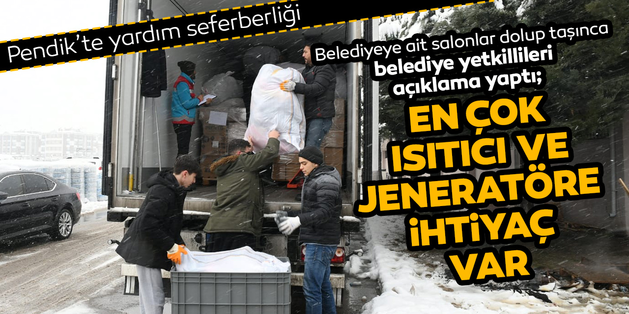 Pendik'te yardım seferberliği! Belediye yetkilileri son durumu açıkladı; En fazla ısıtıcı ve jeneratöre ihtiyaç var