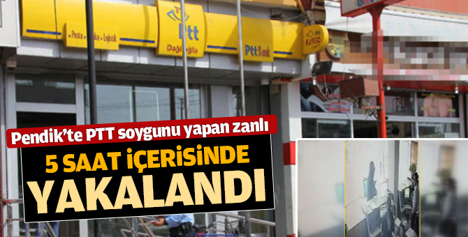 Pendik'te PTT soygunu yapan zanlı 5 saat içerisinde yakalandı