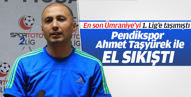 Sıcak Gelişme; Pendikspor Ahmet Taşyürek ile el sıkıştı!