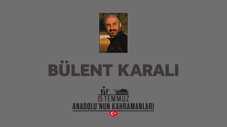 15 Temmuz şehidi Bülent Karalı Nasıl Şehit Oldu?