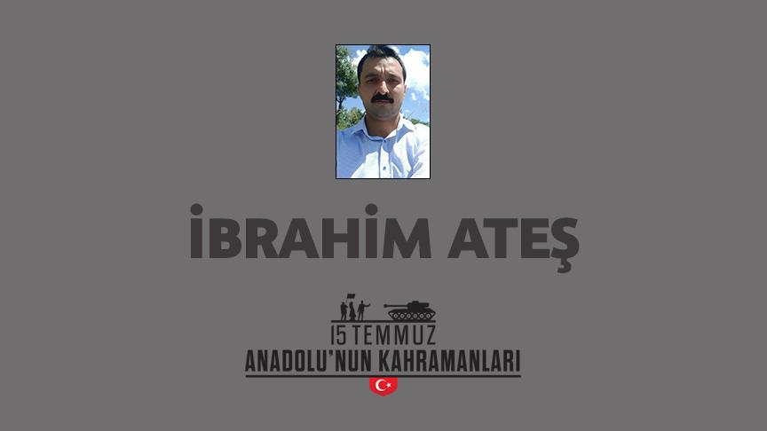 15 Temmuz şehidi İbrahim Ateş kimdir, Nasıl Şehit Oldu?