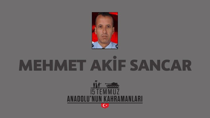 15 Temmuz şehidi Mehmet Akif Sancar kimdir, Nasıl Şehit Oldu?