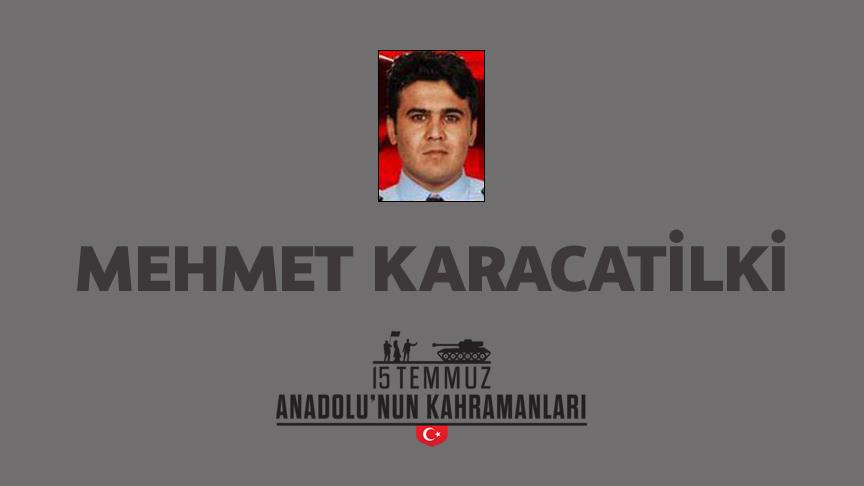 15 Temmuz şehidi Mehmet Karacatilki kimdir, Nasıl Şehit Oldu?