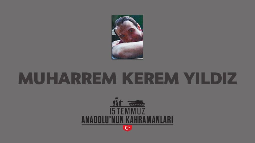 15 Temmuz şehidi Muharrem Kerem Yıldız kimdir, Nasıl Şehit Oldu?