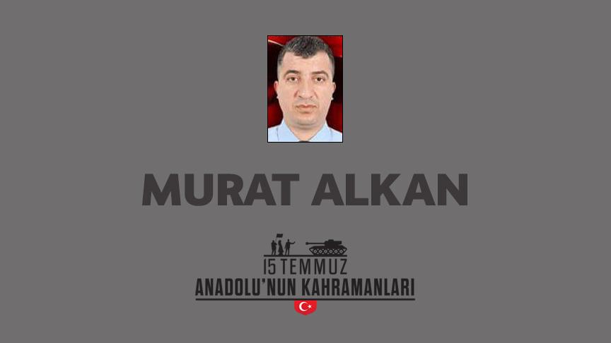 15 Temmuz şehidi Murat Alkan kimdir, Nasıl Şehit Oldu?