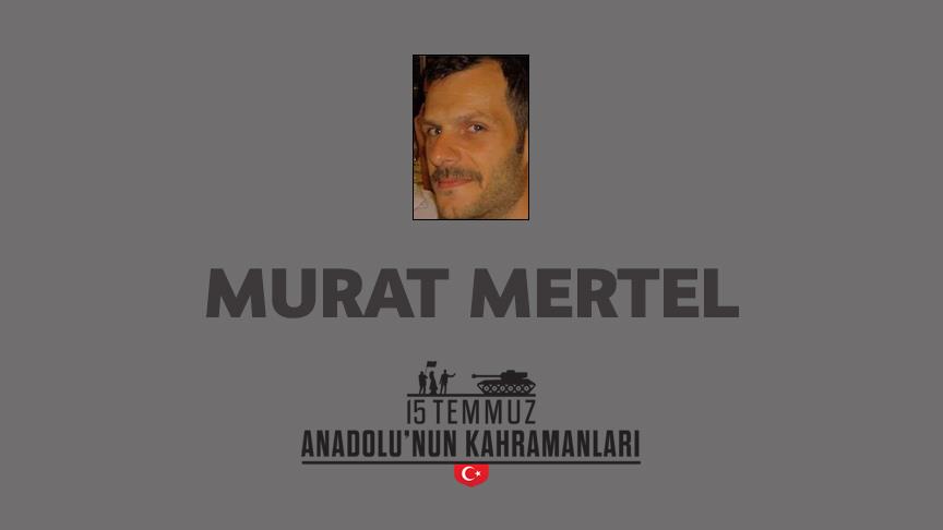 15 Temmuz şehidi Murat Mertel kimdir, Nasıl Şehit Oldu?