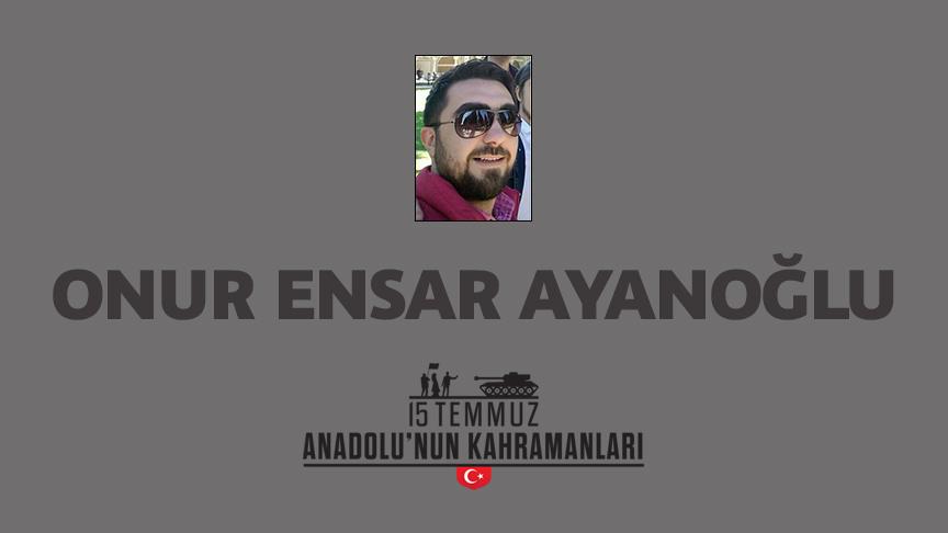 15 Temmuz şehidi Onur Ensar Ayanoğlu kimdir, Nasıl Şehit Oldu?