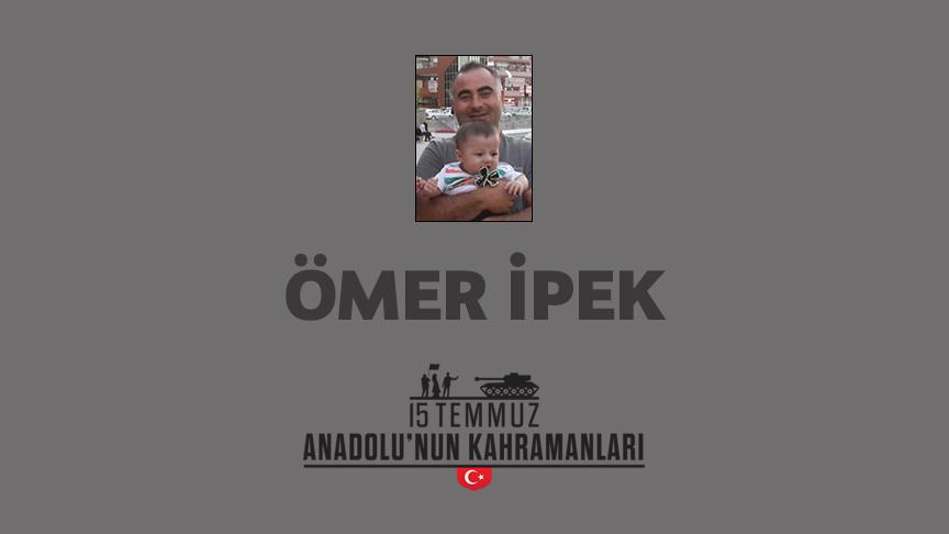 15 Temmuz şehidi Ömer İpek kimdir, Nasıl Şehit Oldu?