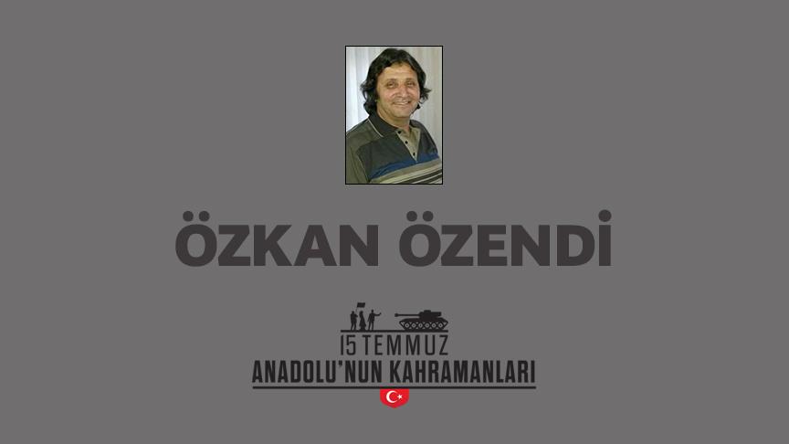 15 Temmuz şehidi Özkan Özendi kimdir, Nasıl Şehit Oldu?