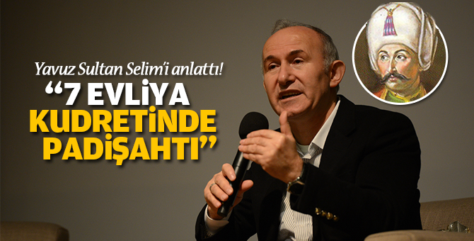 Yavuz Sultan Selim 7 evliya kudretinde padişahtı