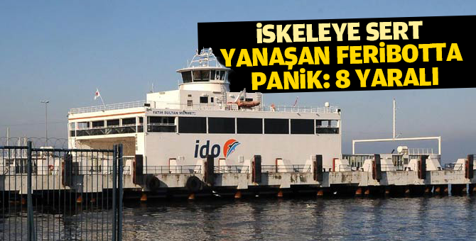 İskeleye sert yanaşan Yalova-Pendik Feribotunda panik!