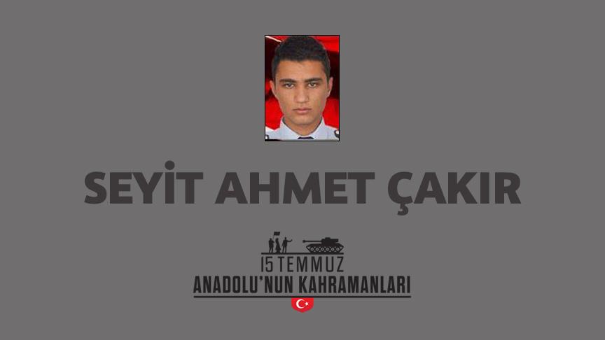 15 Temmuz şehidi Seyit Ahmet Çakır kimdir, Nasıl Şehit Oldu?