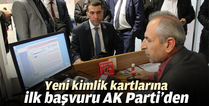 Yeni yılda verilecek yeni kimlik kartlarına ilk başvuru AK Parti’den