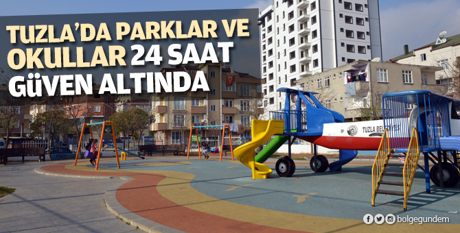 Tuzla’da parklar ve okullar 24 saat güven altında