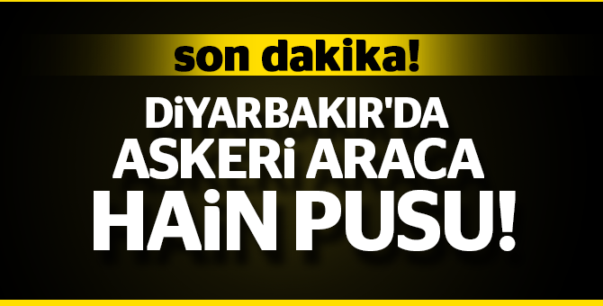 Son dakika: Diyarbakır'da askeri araca hain pusu!