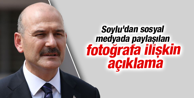 Soylu'dan sosyal medyada paylaşılan fotoğrafa ilişkin açıklama