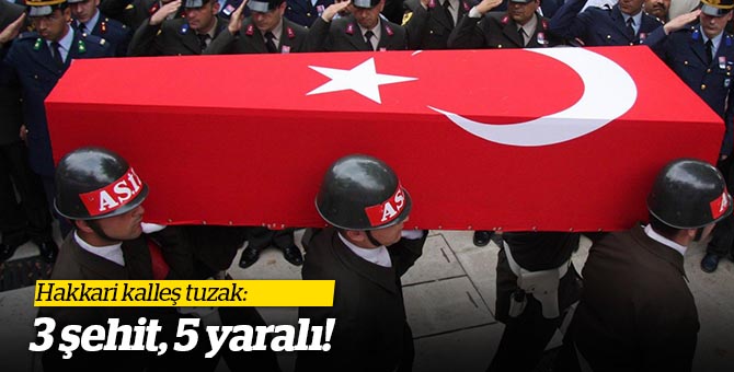 Hakkari kalleş tuzak: 3 şehit, 5 yaralı!