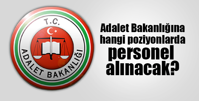 Adalet Bakanlığına hangi poziyonlarda personel alınacak?