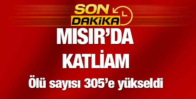 Mısır'daki katliamda hayatını kaybedenlerin sayısı 305' yükseldi