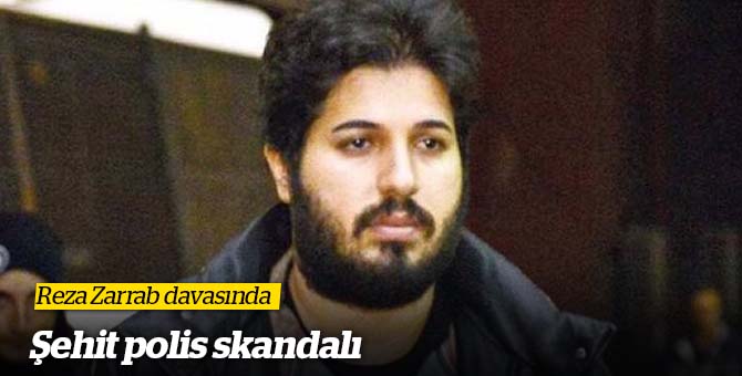 Reza Zarrab davasına şehit polis skandalı