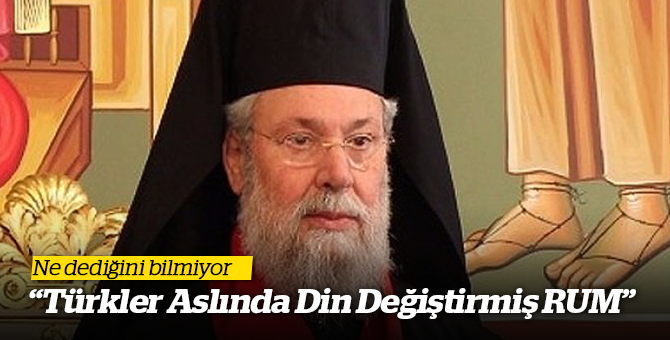 Rum Başpiskopos Hrisostomos "Türkler Din Değiştirmiş Hristiyan Rumu’dur" Dedi