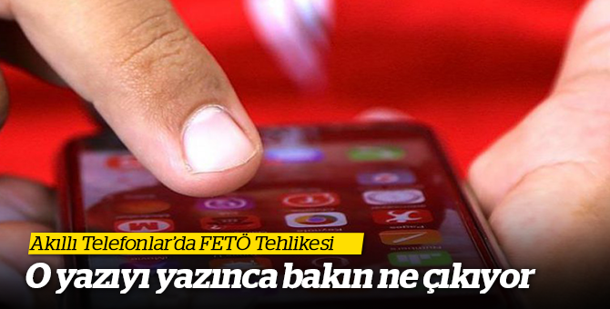 Akıllı Telefonlarda FETÖ Tehlikesi