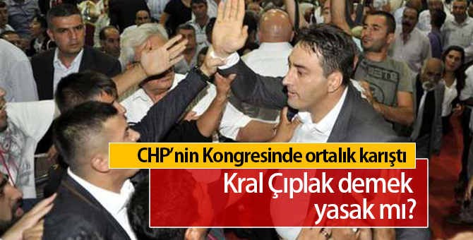 CHP'nin Kongresinde Kral Çıplak Denildi Ortalık Karıştı