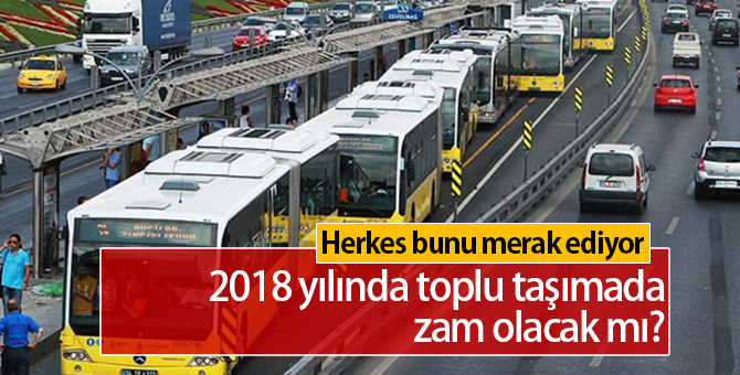 2018'de Toplu Taşımada Zam Olacak mı | İBB Açıkladı