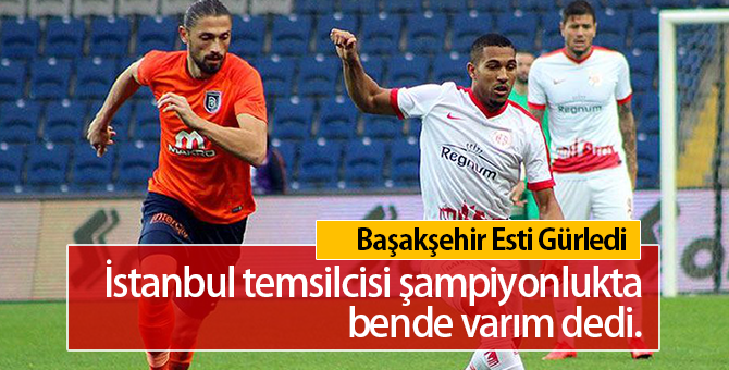 Başakşehir Antalyaspor Karşısında Ligde Ben'de Varım Dedi