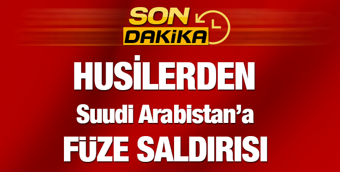 Husilerden Suudi Arabistan'a Balistik Füzeli Saldırı