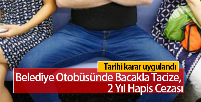 Tarihi Karar | Belediye Otobüsünde Bacakla Tacize, 2 Yıl Hapis Cezası