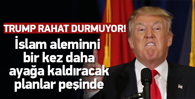 Trump İslam Alemini Ayağa Kaldıracak Planlar Peşinde!