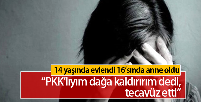 PKK'lıyım Dağa Kaldırırım Diye Tecavüz Etti |16 Yaşında Anne Oldu