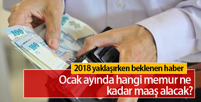 Ocak ayında hangi memur ne kadar maaş alacak?