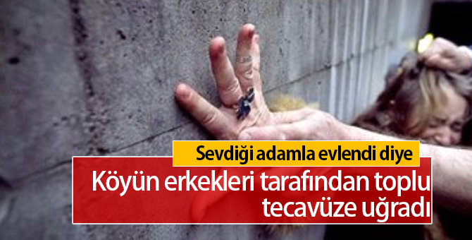 Sevdiği adamla evlendi diye toplu tecavüze uğradı